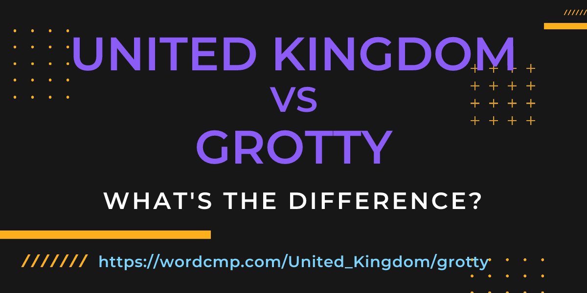 Difference between United Kingdom and grotty