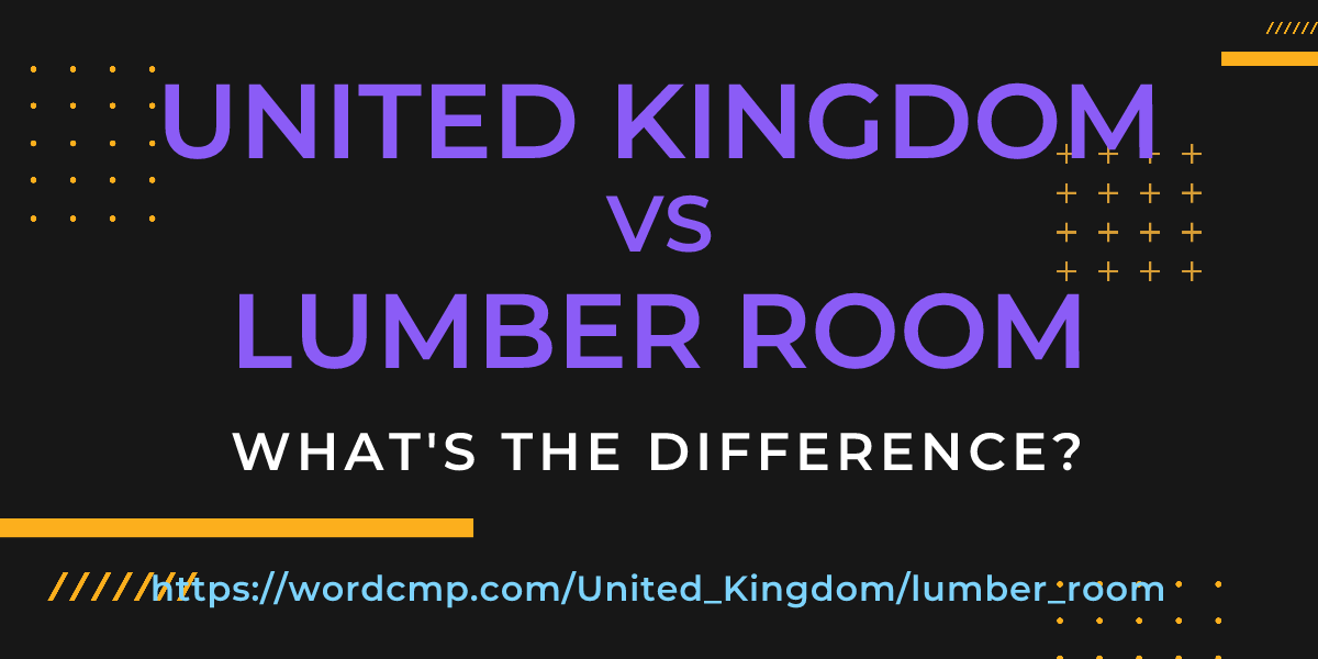 Difference between United Kingdom and lumber room