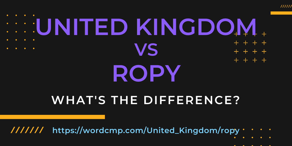 Difference between United Kingdom and ropy