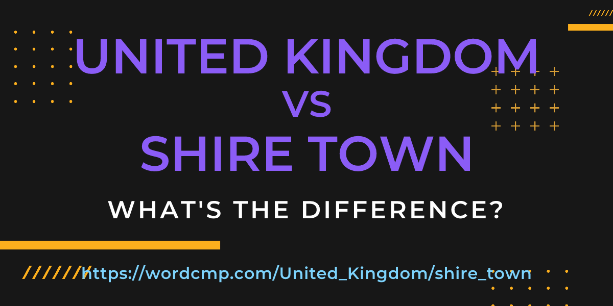 Difference between United Kingdom and shire town
