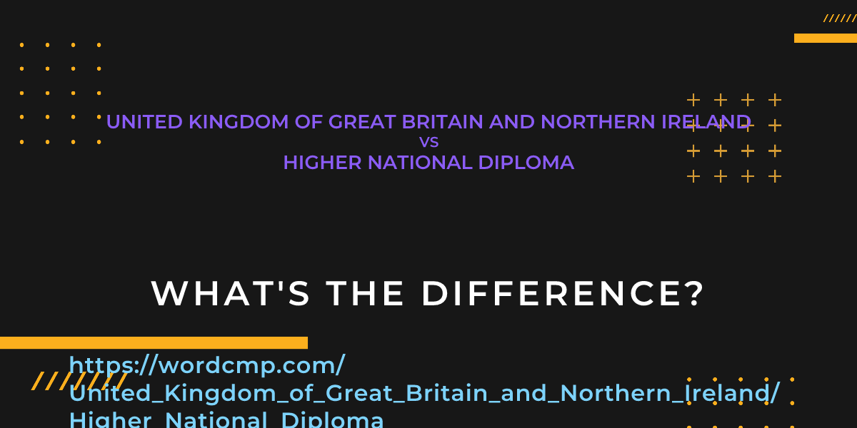 Difference between United Kingdom of Great Britain and Northern Ireland and Higher National Diploma