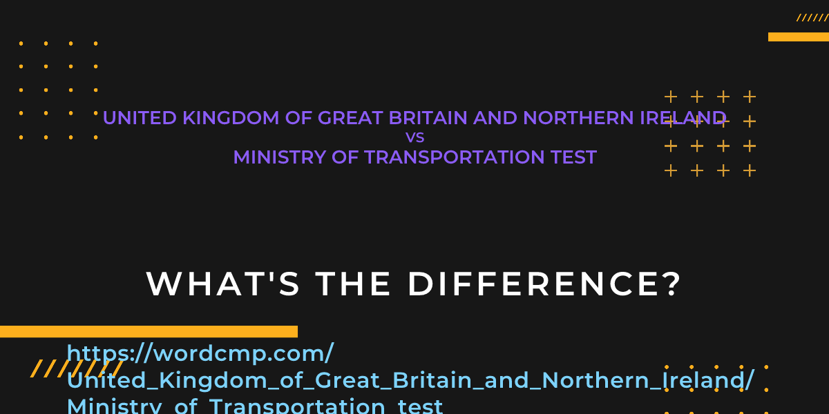 Difference between United Kingdom of Great Britain and Northern Ireland and Ministry of Transportation test