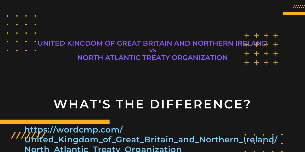 Difference between United Kingdom of Great Britain and Northern Ireland and North Atlantic Treaty Organization