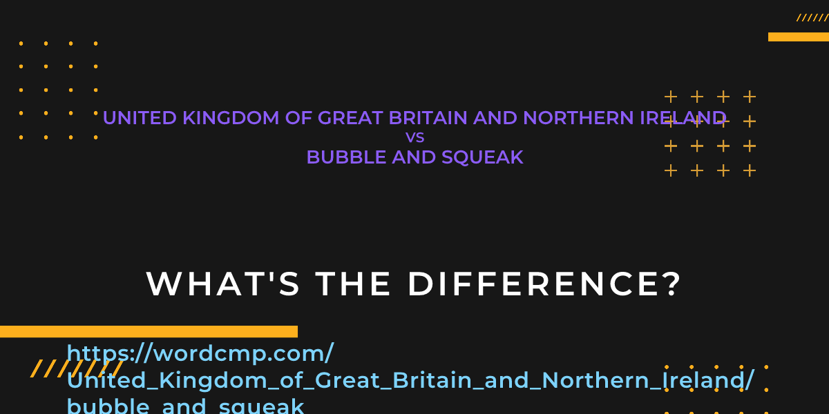 Difference between United Kingdom of Great Britain and Northern Ireland and bubble and squeak