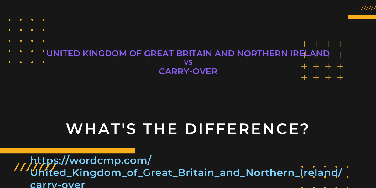 Difference between United Kingdom of Great Britain and Northern Ireland and carry-over