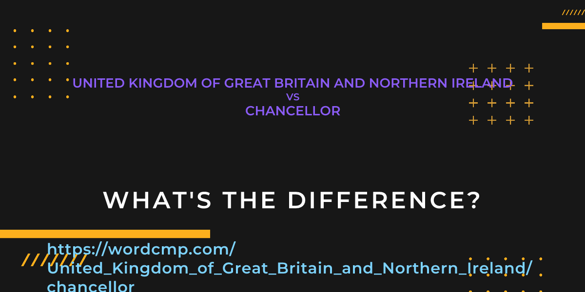 Difference between United Kingdom of Great Britain and Northern Ireland and chancellor
