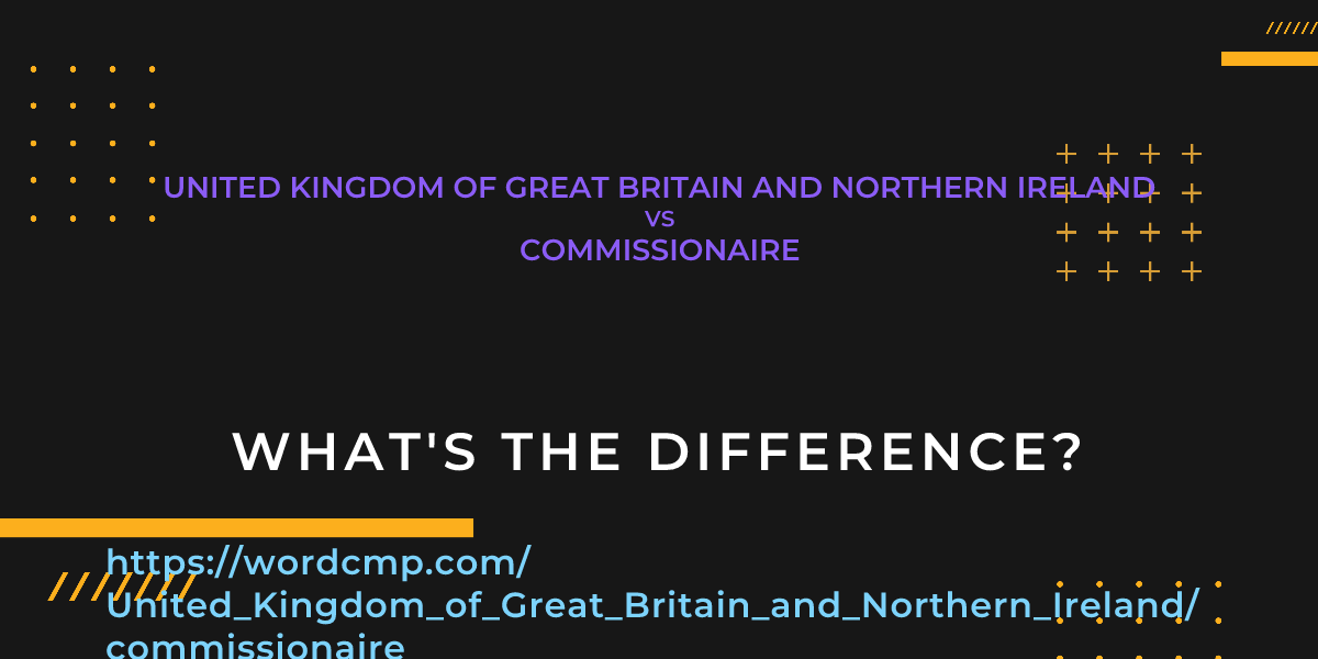 Difference between United Kingdom of Great Britain and Northern Ireland and commissionaire