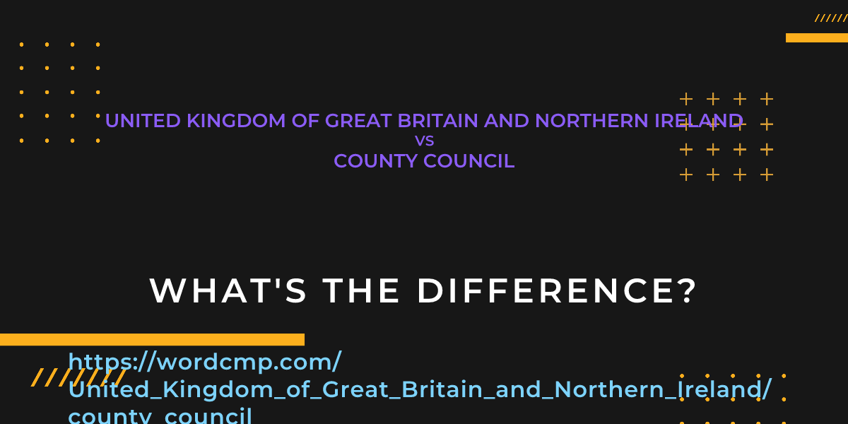 Difference between United Kingdom of Great Britain and Northern Ireland and county council