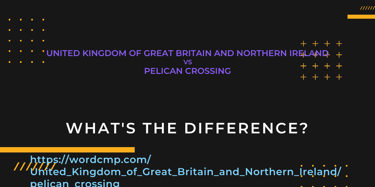 Difference between United Kingdom of Great Britain and Northern Ireland and pelican crossing