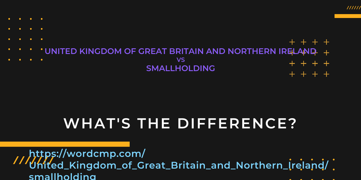 Difference between United Kingdom of Great Britain and Northern Ireland and smallholding