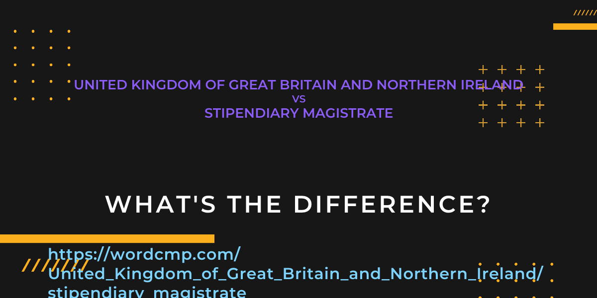 Difference between United Kingdom of Great Britain and Northern Ireland and stipendiary magistrate