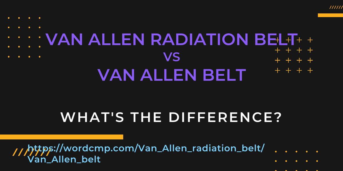 Difference between Van Allen radiation belt and Van Allen belt