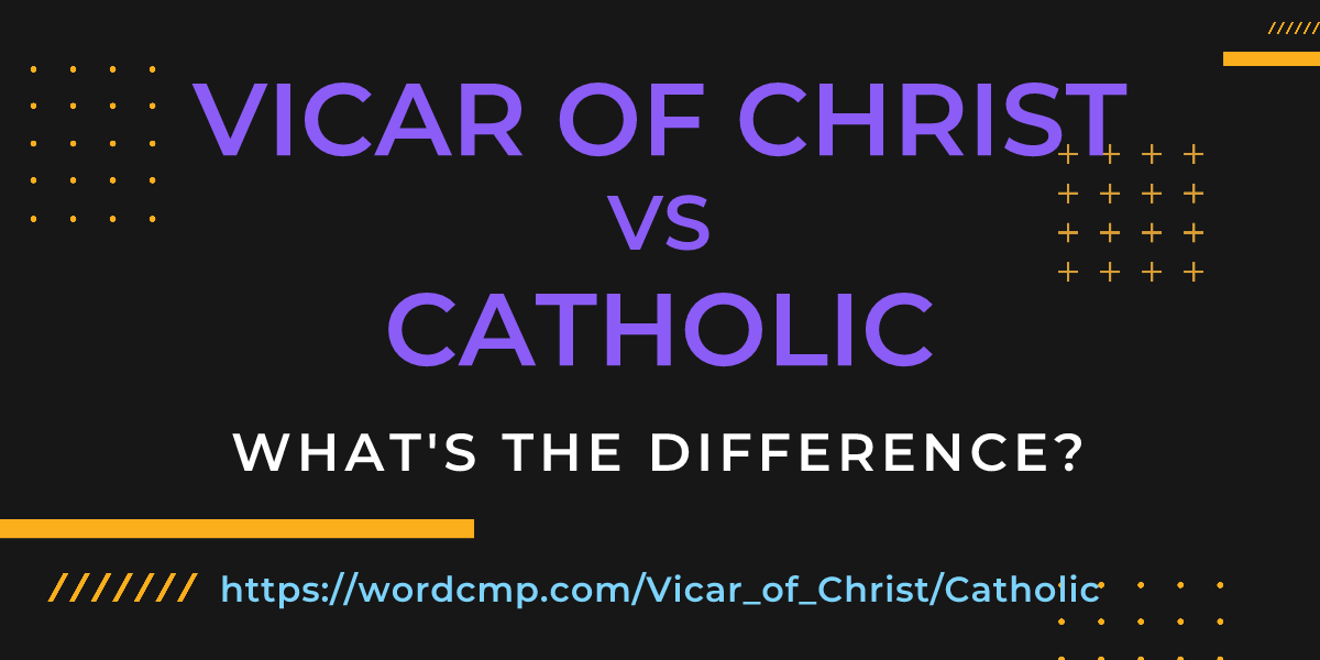 Difference between Vicar of Christ and Catholic