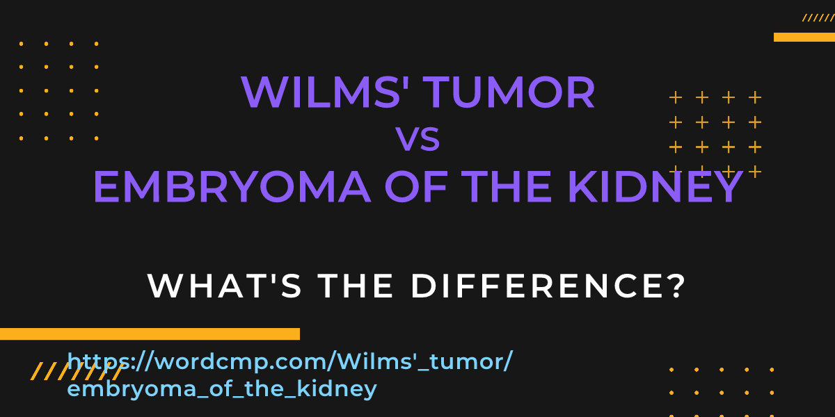 Difference between Wilms' tumor and embryoma of the kidney