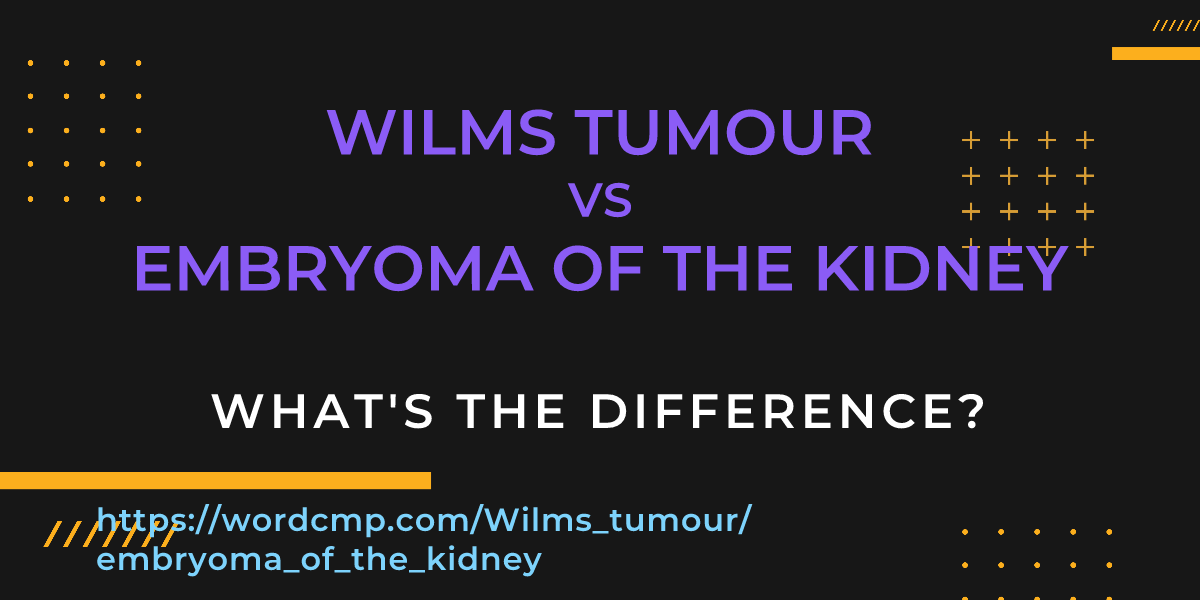 Difference between Wilms tumour and embryoma of the kidney