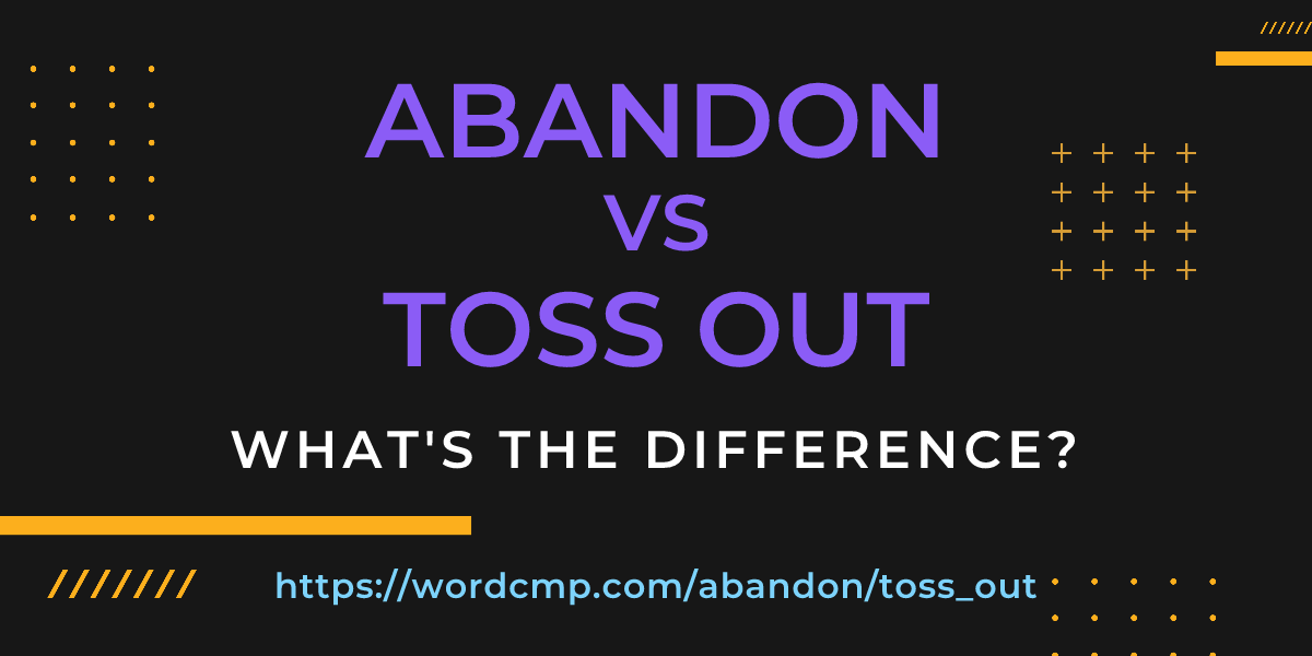 Difference between abandon and toss out
