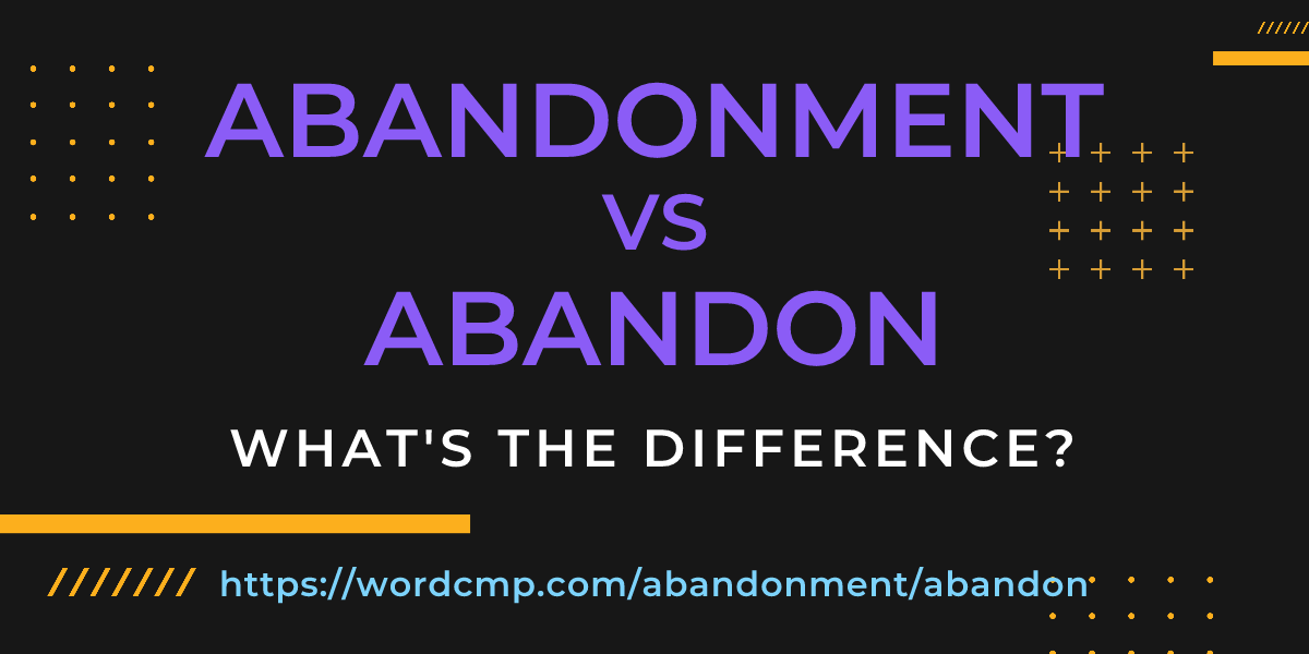 Difference between abandonment and abandon
