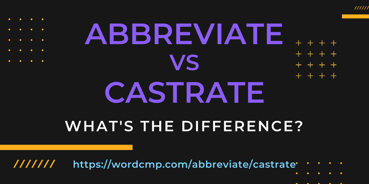 Difference between abbreviate and castrate