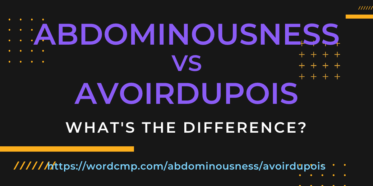 Difference between abdominousness and avoirdupois