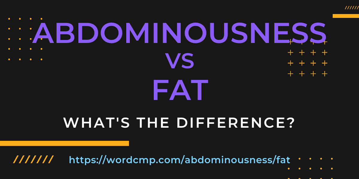 Difference between abdominousness and fat