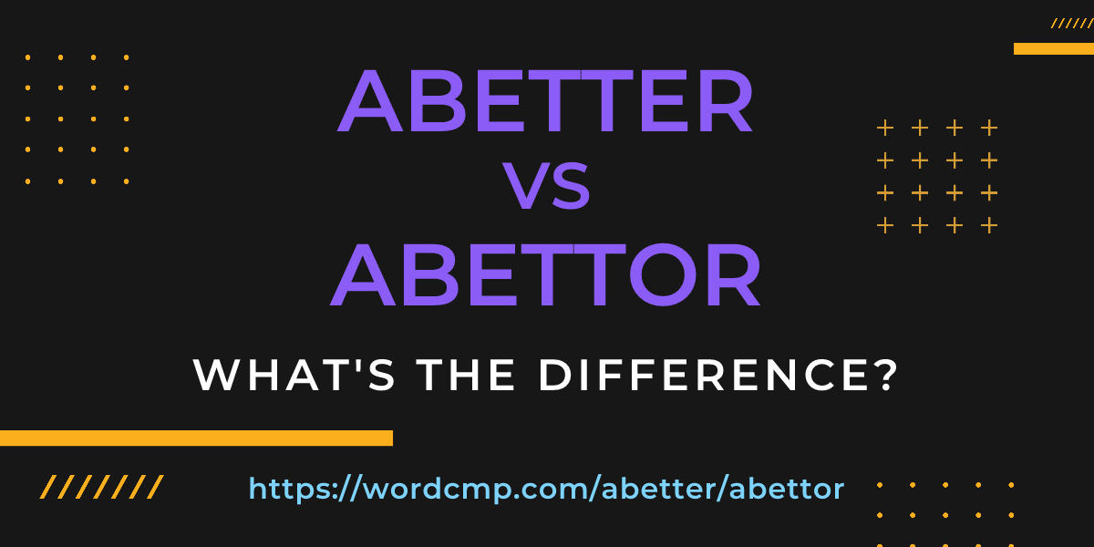 Difference between abetter and abettor