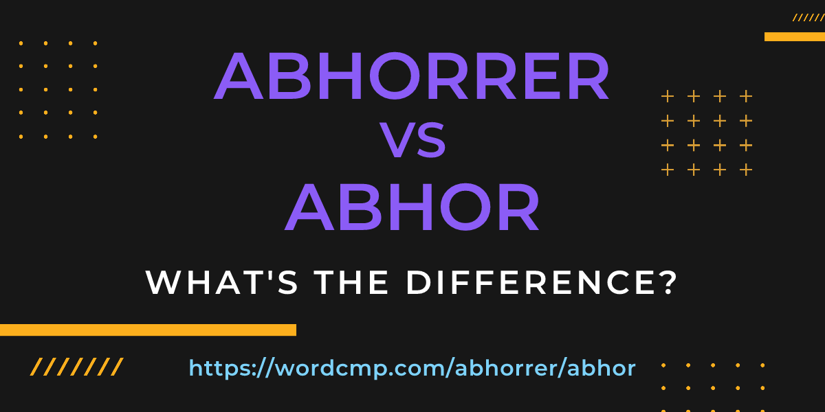 Difference between abhorrer and abhor
