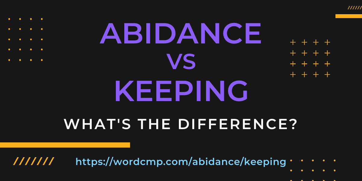 Difference between abidance and keeping
