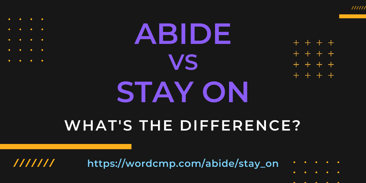 Difference between abide and stay on