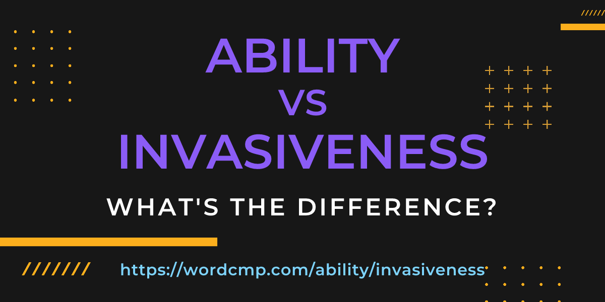 Difference between ability and invasiveness