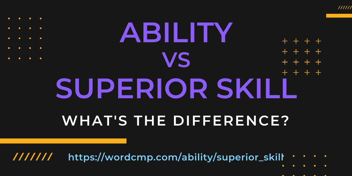 Difference between ability and superior skill
