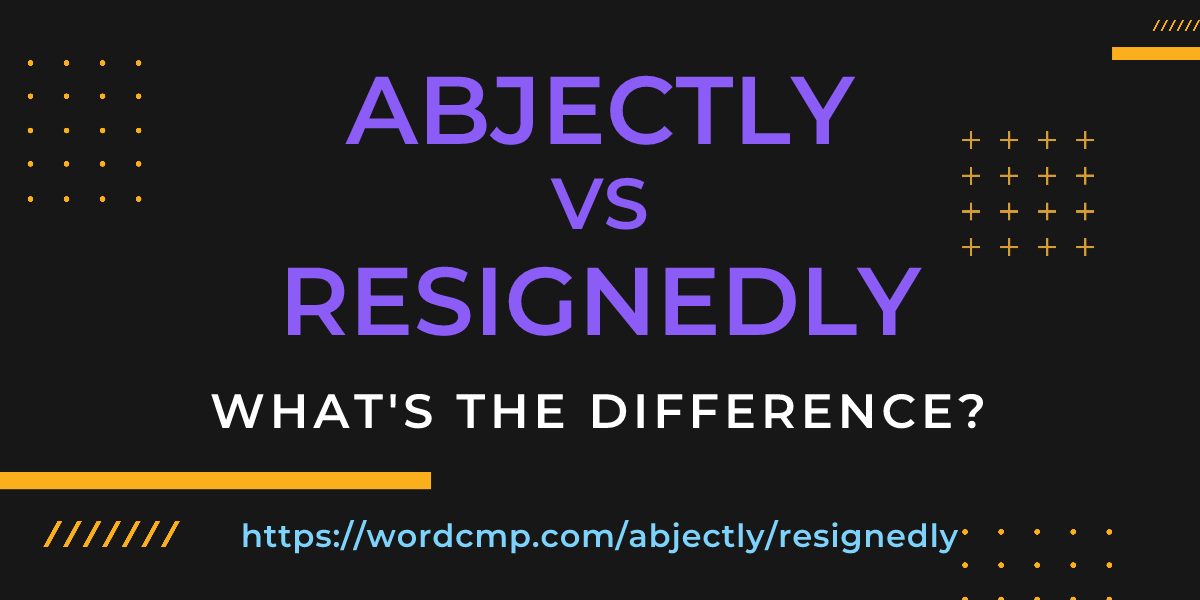 Difference between abjectly and resignedly