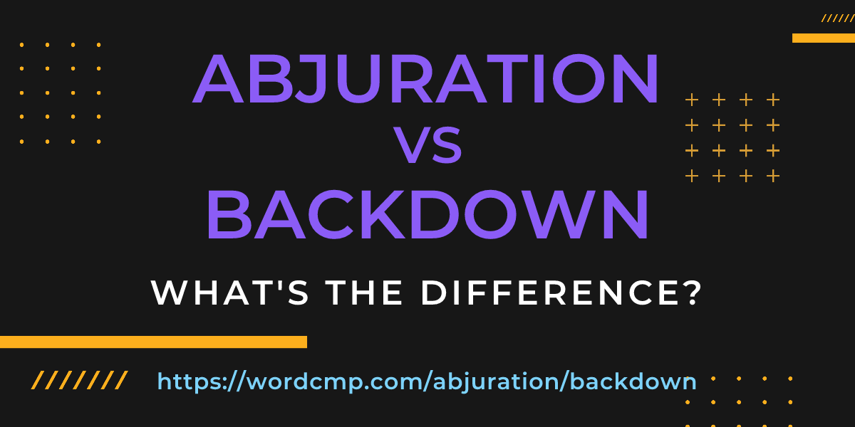 Difference between abjuration and backdown