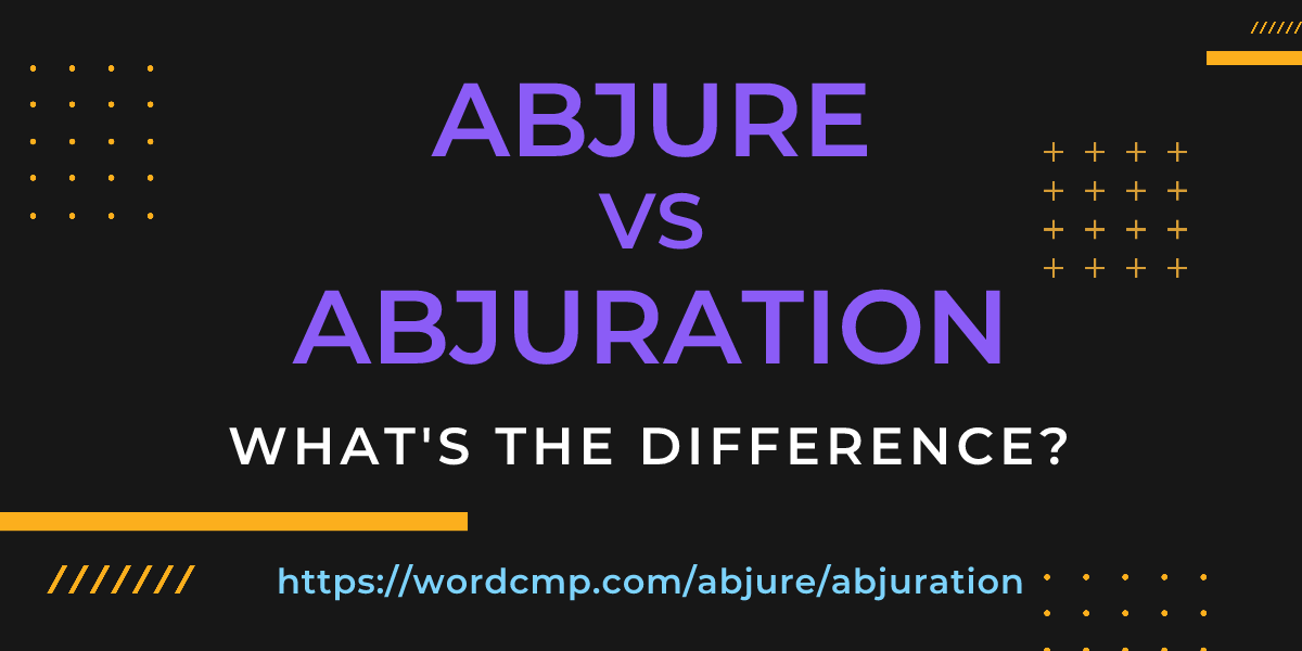 Difference between abjure and abjuration