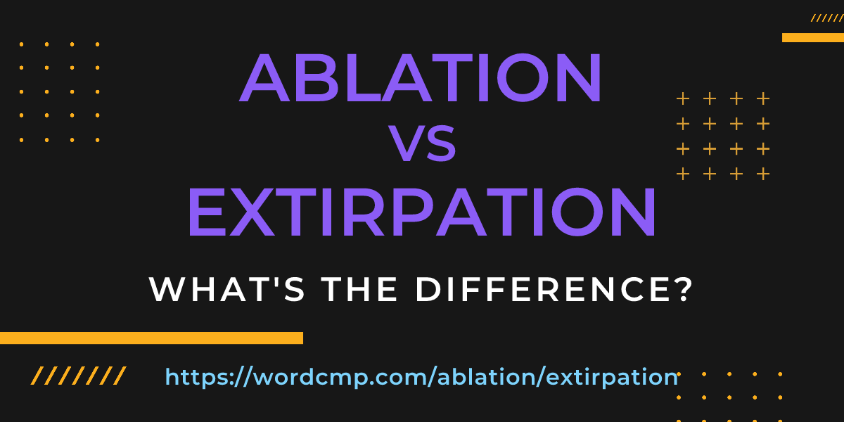Difference between ablation and extirpation