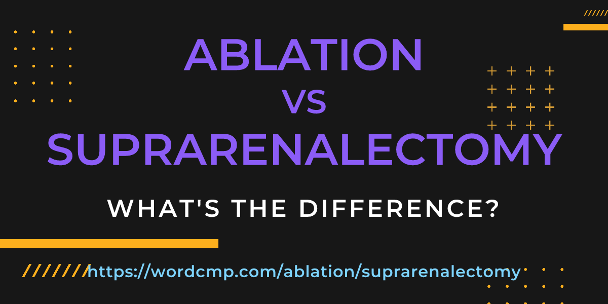 Difference between ablation and suprarenalectomy