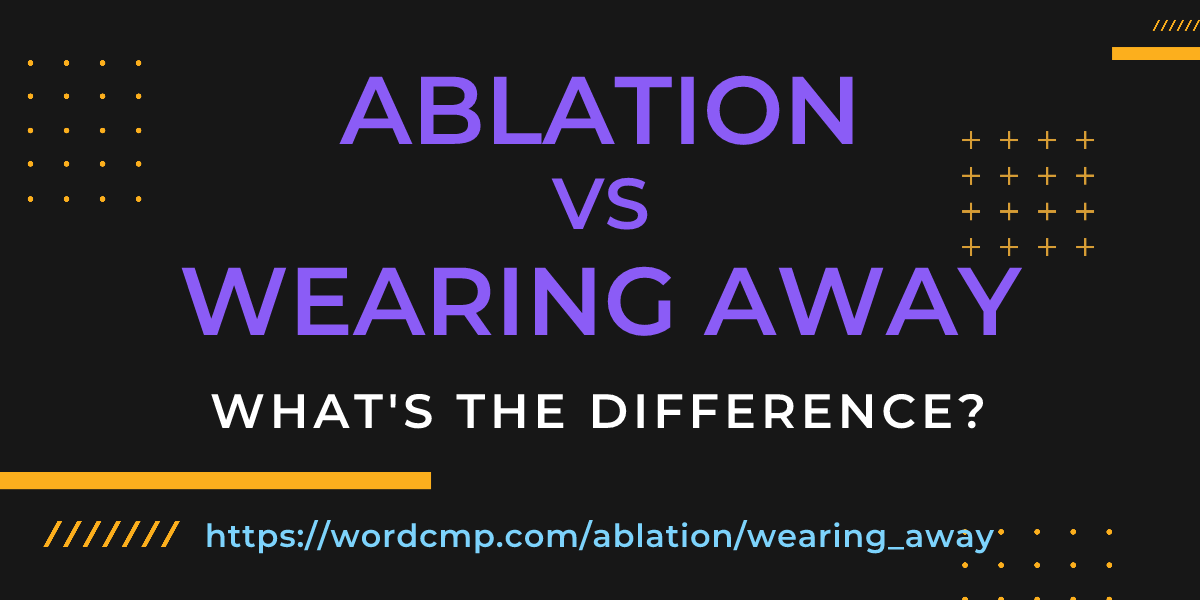 Difference between ablation and wearing away