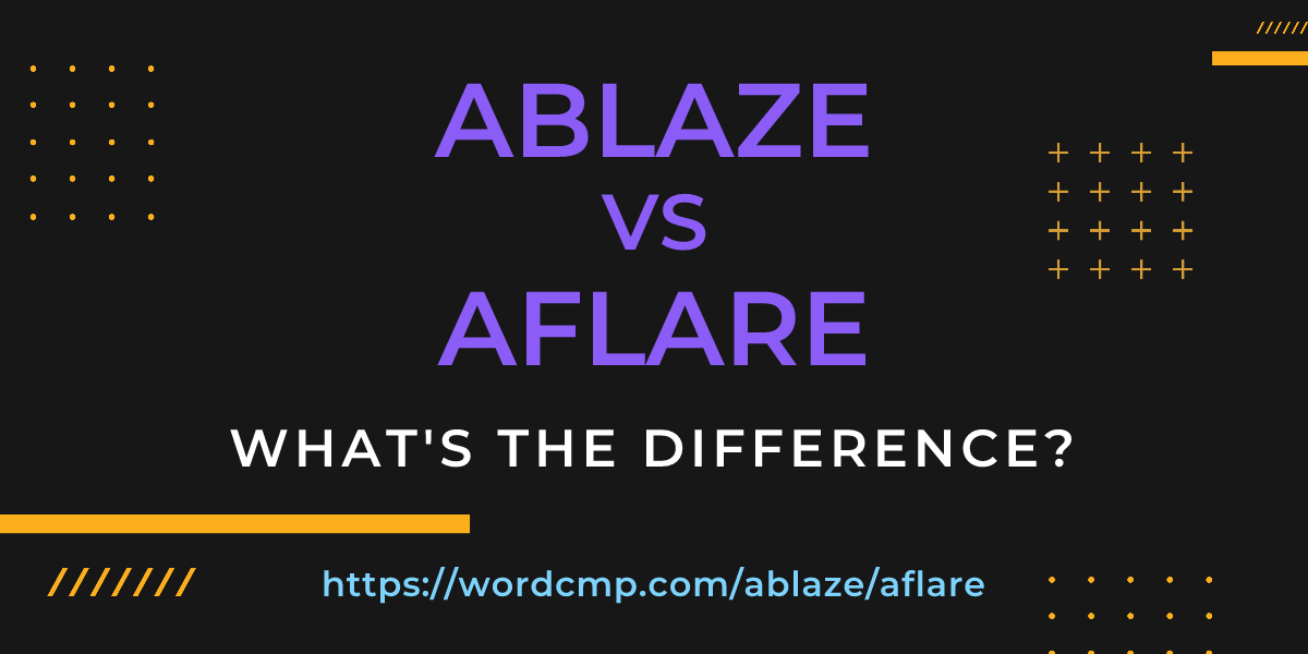 Difference between ablaze and aflare