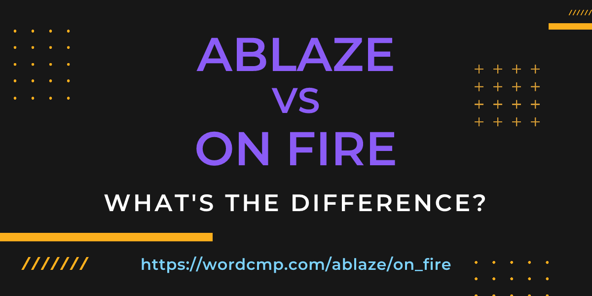 Difference between ablaze and on fire