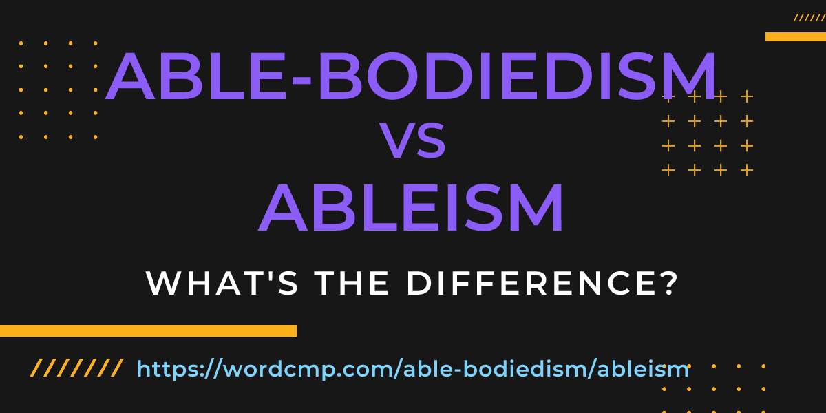 Difference between able-bodiedism and ableism