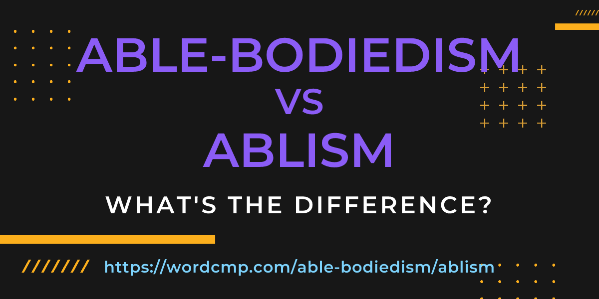 Difference between able-bodiedism and ablism