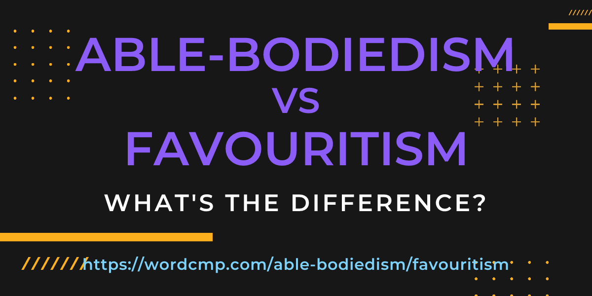 Difference between able-bodiedism and favouritism
