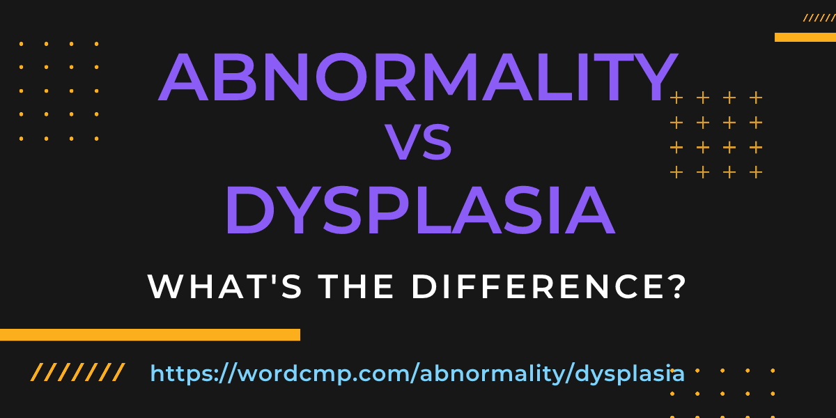 Difference between abnormality and dysplasia