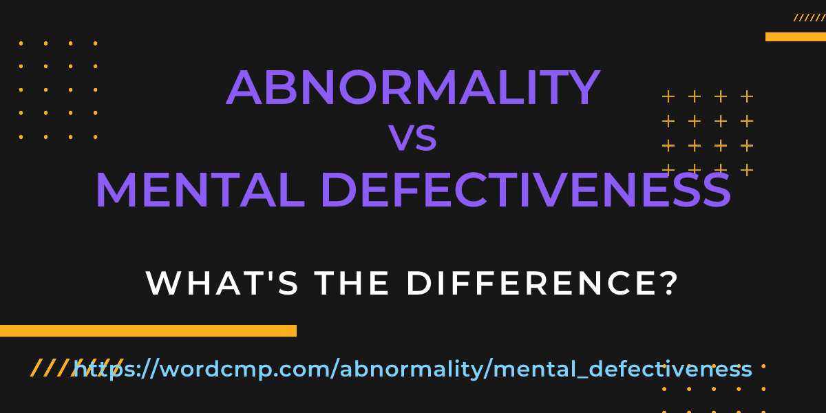 Difference between abnormality and mental defectiveness
