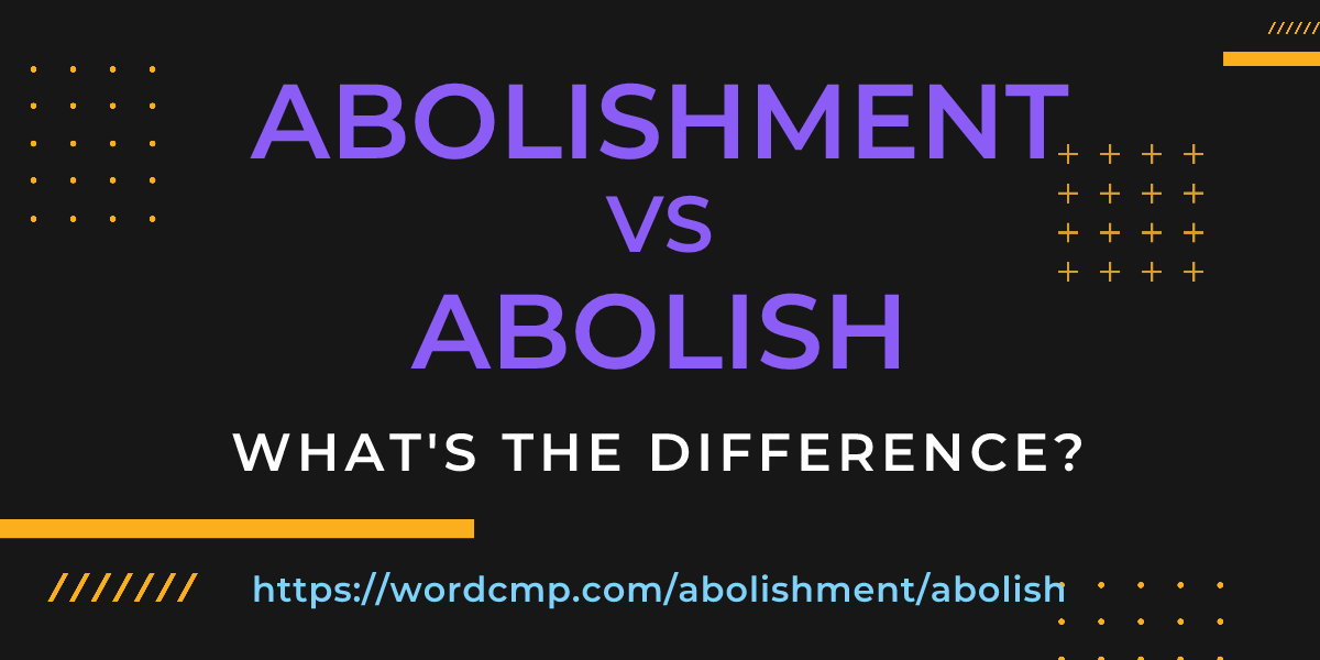 Difference between abolishment and abolish