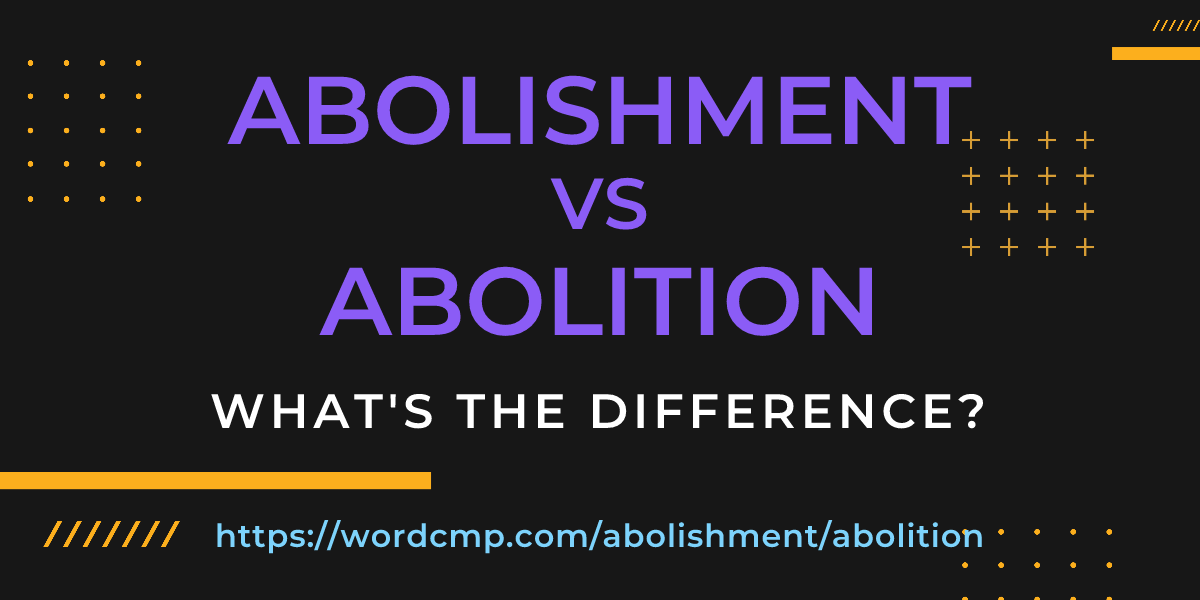 Difference between abolishment and abolition