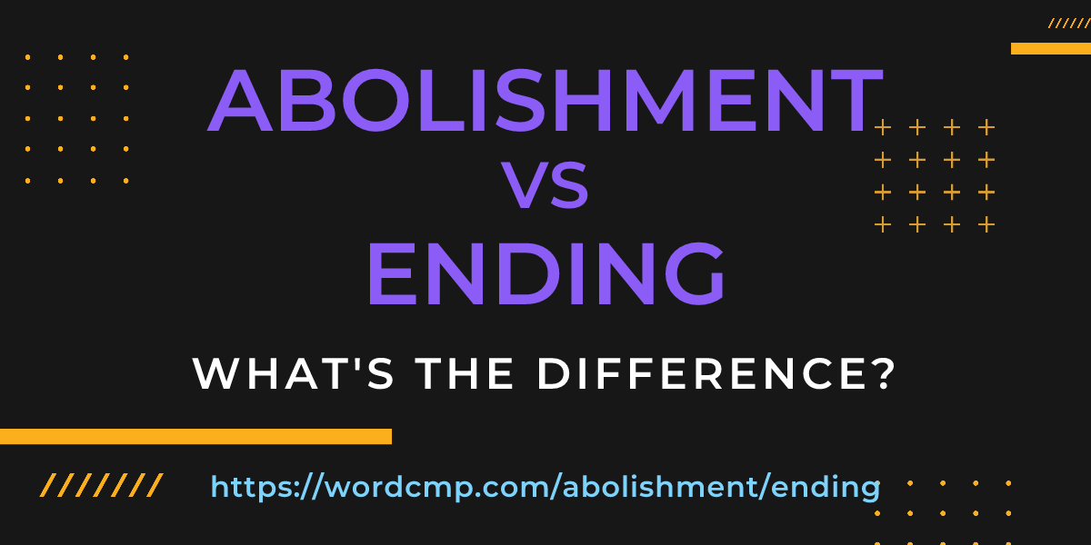 Difference between abolishment and ending