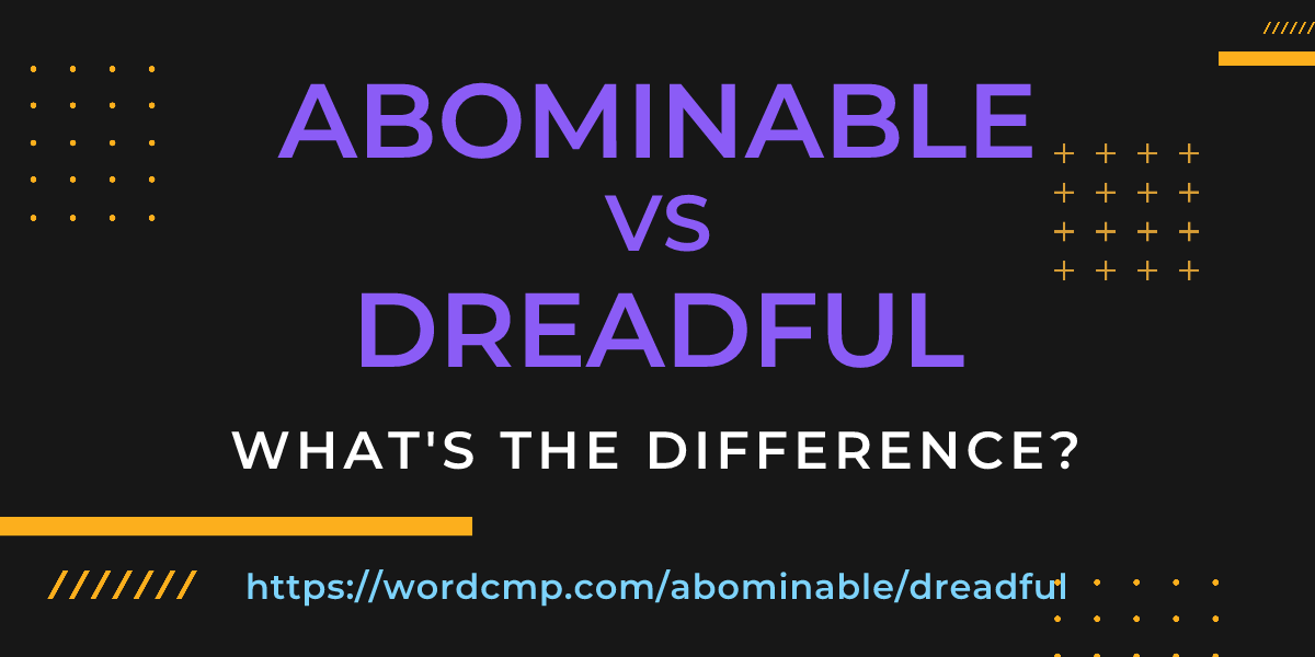 Difference between abominable and dreadful