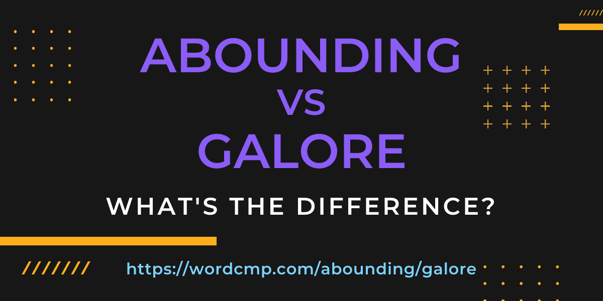 Difference between abounding and galore