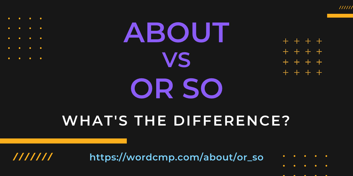 Difference between about and or so