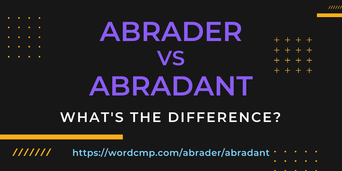 Difference between abrader and abradant
